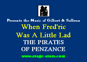 m

prelukl Elie Mulhz of 631139 Sullivan

When Fred'ric

Was A Little Lad
THE PIRATES
OF PENZANCE

wwwsllnc-slalsmon