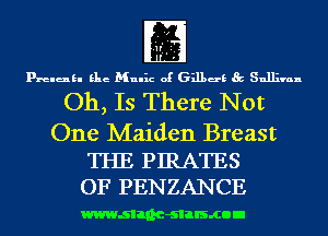 m

prelukl Elie Mulhz of 631139 Sullivan

Oh, Is There Not

One Maiden Breast

THE PIRATES
OF PENZANCE

wwwsllnc-slalsmon