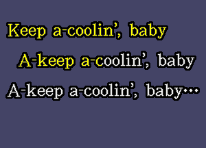 Keep a-coolini baby
A-keep a-coolini baby

A-keep a-coolin,, baby-