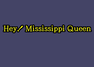 HeyX Mississippi Queen