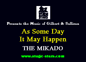 prelukl Elie Mulhz of 631139 Sullivan

As Some Day
It May Happen

THE MIKADO

wwwsllnc-slalsmon