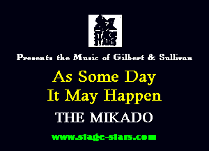 prelukl Elie Mulhz of 631139 Sullivan

As Some Day
It May Happen

THE MIKADO

wwwsllnc-slalsmon