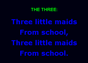 THE THREE