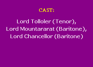 CASE

Lord Tolloler (Tenor),
Lord Mountararat (Baritone),

Lord Chancellor (Baritone)
