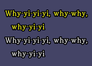 Why-yi-yi-yi, Why-Why,

Why-yi-yi
Why-yi-yi-yi, why-why,
Why-yi-yi