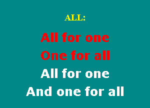All for one
And one for all