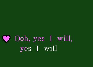 Q9 Ooh, yes I will,
yes I Will