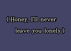 ( Honey, F11 never

leave you lonely)