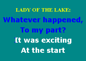 LADY OF THE LAKE

It was exciting

At the start I