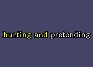hurting and pretending