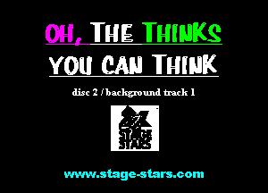 044 THE FHINKQ
YOU CAN THINK

disc 2 Ibackground track I

. .it
! '.,
www.stage-starsmom l