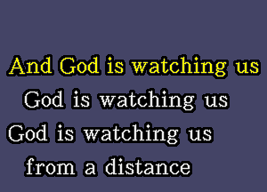 And God is watching us

God is watching us

God is watching us

from a distance