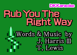 DKKaraoke

Rub You The
Right Way

Words 8L Music by

35 J. Harris 111
El T. LeWiS