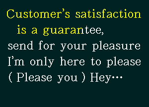 Customerys satisfaction
is a guarantee,

send for your pleasure

Fm only here to please

( Please you ) Heym