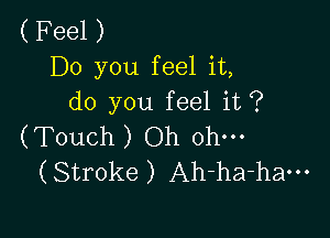 C Feel )
Do you feel it,
do you feel it ?

(Touch ) Oh Oh.
(StFOke ) Ah-ha-haou