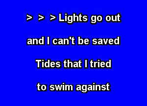 '5 Lights go out

and I can't be saved
Tides that I tried

to swim against