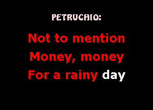 PETRUCHIOt

Not to mention

Money, money
For a rainy day
