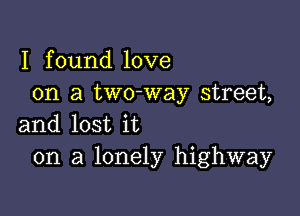 I found love
on a two-way street,

and lost it
on a lonely highway