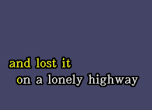 and lost it
on a lonely highway
