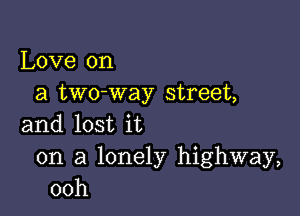 Love on
a two-way street,

and lost it

on a lonely highway,
00h