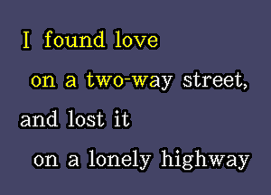 I found love
on a two-way street,

and lost it

on a lonely highway