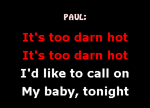 PBUU

It's too darn hot

It's too darn hot
I'd like to call on
My baby, tonight