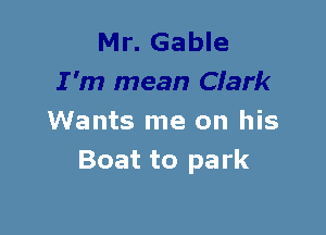 Wants me on his
Boat to park