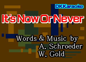 DKKaraoke

DEEMEJFW

Words 8L Music by
A. Schroeder
W. Gold