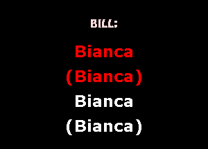 BILB

Bianca

(Bianca)
Bianca
(Bianca)