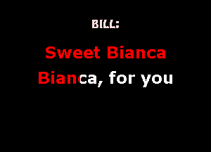 BlLLi

Sweet Bianca

Bianca, for you