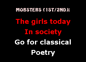 MOBSTERS ( 18172th

The girls today

In society
Go for classical
Poetry