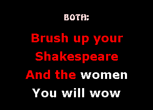 BOTHz

Brush up your

Shakespeare
And the women
You will wow