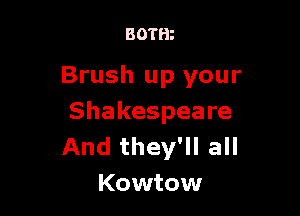 BOTm

Brush up your

Shakespeare
And they'll all
Kowtow