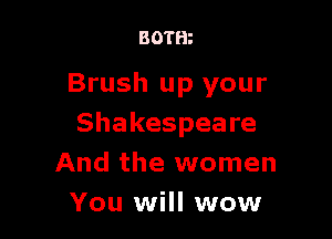 BOTHz

Brush up your

Shakespeare
And the women
You will wow