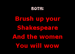 BOTHz

Brush up your

Shakespeare
And the women
You will wow