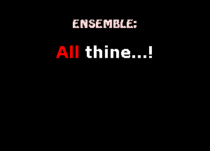 ENSEMBLE

All thine...!