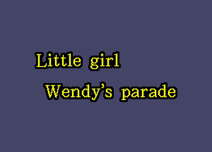 Little girl

Wendy,s parade