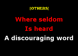 IOTHERSJ

Where seldom

Is heard
A discouraging word