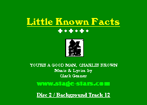 Little Known Facts
4- o 4- 0 Q- o

YOU'RE A GOOD MAN. CHARLIE BROWN
Mute 8. L77 tan. b7
duh Gena

msich-slatsmou

Disc 2 I'Bat and Track 12