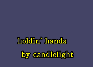 holdin hands

by candlelight