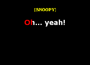 ISNOOPYJ

Oh... yeah!
