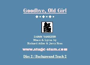 Goodbve Old Girl
4- o 4- 0 Q- o

H'

DAMN YANKEEB
Mute 5. 1.7! 'm. by
Ruhaad Mile 5. Juvy Ron

mmman-snrsmnu
Disc 2 IBac und Track 2