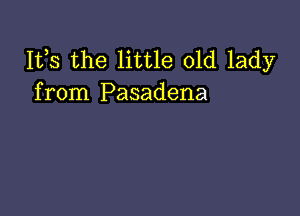 IVS the little old lady
from Pasadena