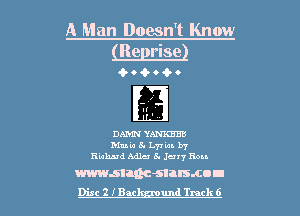 A Man Doesn't Know
(Reprise!

4-04-04.

11'
.

DAMN YANKEES
Mute 8. L77 tan. by
Richard Adlu 5. Juvy Ron.

mmman-snrsmou
Disc 2 IBM und Track 6