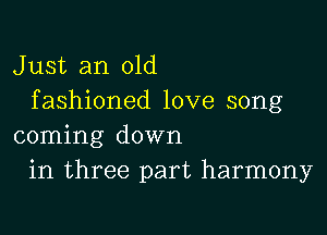 Just an old
fashioned love song

coming down
in three part harmony