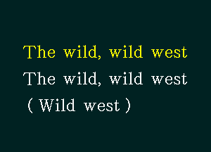 The wild, Wild west

The wild, Wild west
( Wild west)