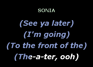 SONIA

(See ya later)

(I'm going)
( To the front of the )
(The-a-ter, ooh)