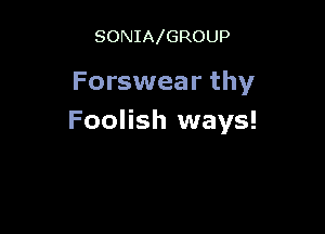 SONIAlGROUP

Forswear thy

Foolish ways!