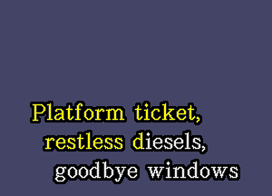 Platform ticket,
restless diesels,
goodbye windows