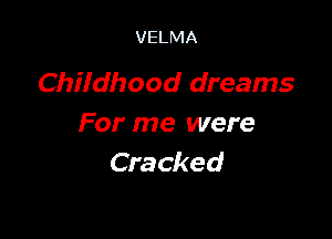 VELMA

Childhood dreams

For me were
Cracked